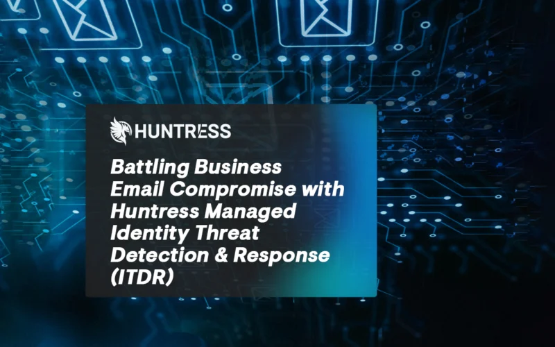 Battling Business Email Compromise with Huntress ITDR