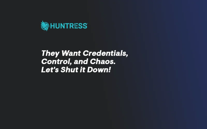 They Want Credentials, Control, and Chaos. Let’s Shut it Down!